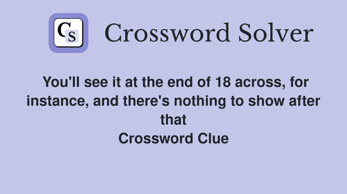 You'll see it at the end of 18 across, for instance, and there's